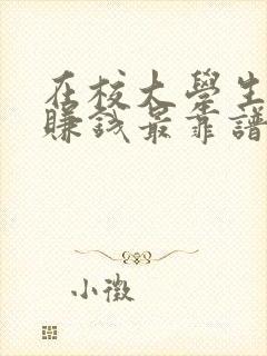 在校大学生怎么赚钱最靠谱