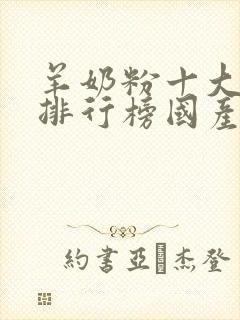 羊奶粉十大名牌排行榜国产