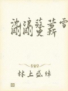 沈浪苏若雪今天刚刚更新