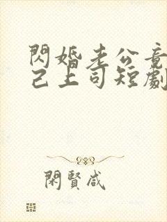 闪婚老公竟是自己上司短剧全集