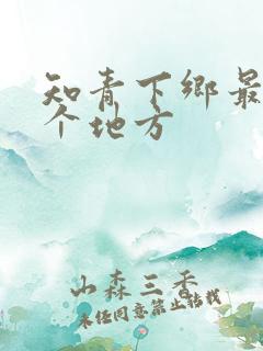 知青下乡最恨三个地方