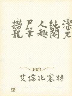 捞尸人纯洁滴小龙笔趣阁免费阅读