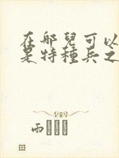 在哪儿可以看我是特种兵之利刃出鞘