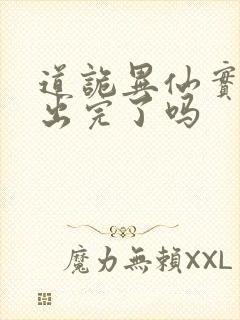 道诡异仙实体书出完了吗