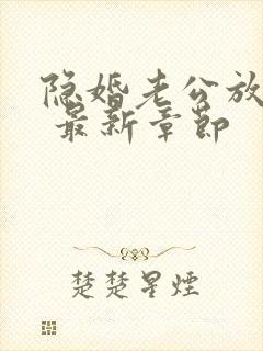 隐婚老公放肆宠 最新章节