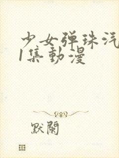 少女弹珠汽水第1集动漫