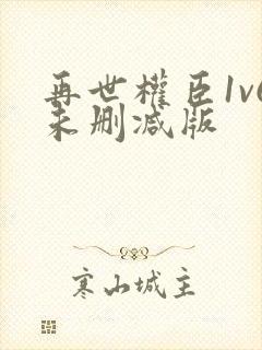 再世权臣1v6未删减版