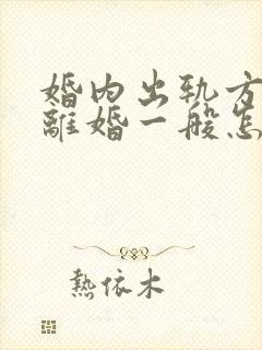 婚内出轨方起诉离婚一般怎么处理