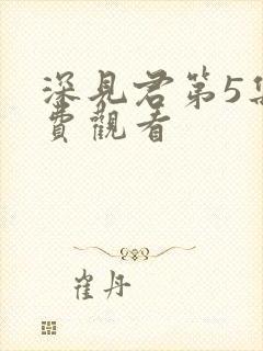 深见君第5集免费观看