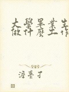 大学毕业生适合做什么工作