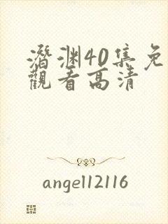 潜渊40集免费观看高清