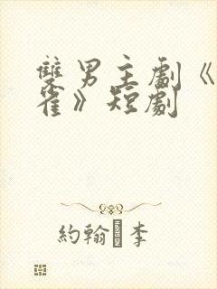 双男主剧《笼中雀》短剧