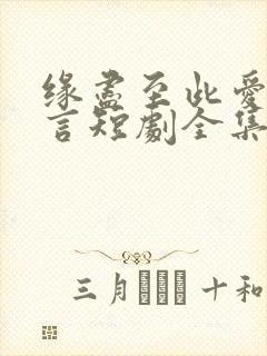 缘尽至此爱不再言短剧全集资源