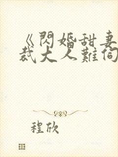 《闪婚甜妻,总裁大人难伺候