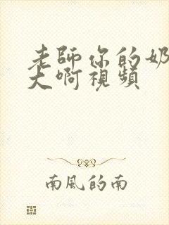 老师你的奶子好大啊视频