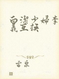 白洁少妇李明高义互换