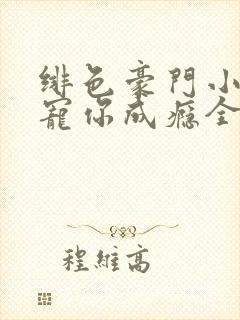 绯色豪门小娇妻宠你成瘾全文阅读