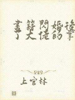 书籍闪婚后我成了大佬的掌中之物