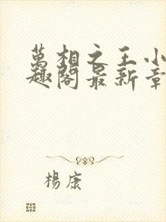 万相之王小说笔趣阁最新章节