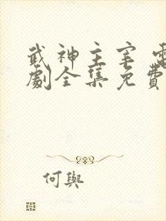 武神主宰 电视剧全集免费观看