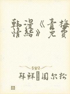 韩漫《青梅竹马情结》免费阅读