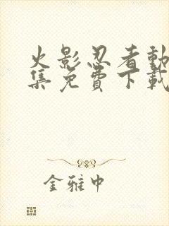 火影忍者动漫全集免费下载