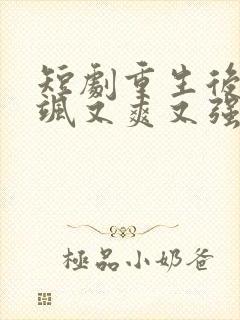 短剧重生后我又飒又爽又强在线观看