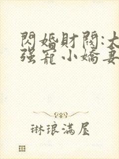 闪婚财阀:大叔强宠小娇妻免费小说