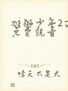 雄狮少年2高清免费观看