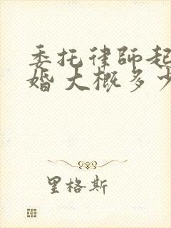 委托律师起诉离婚 大概多少费用多少