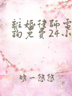 离婚律师电话咨询免费24小时在线