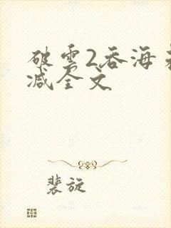 破云2吞海未删减全文