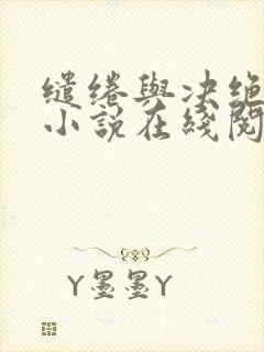 缱绻与决绝原著小说在线阅读