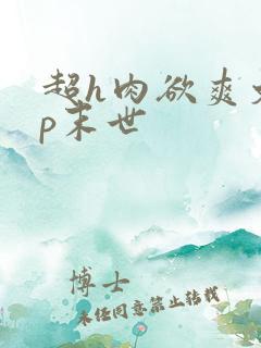 超h肉欲爽文np末世