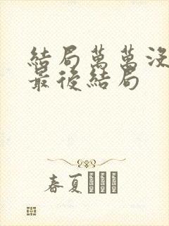 结局万万没想到最后结局