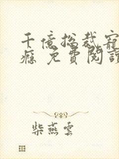 千亿总裁宠妻成瘾 免费阅读