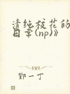 清纯校花的被肉日常(np)》