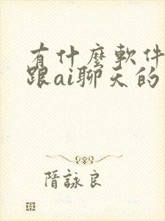 有什么软件可以跟ai聊天的