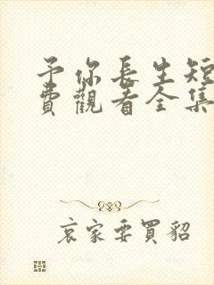 予你长生短剧免费观看全集高清版