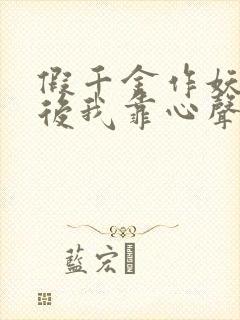 假千金作妖重生后我靠心声打脸全集在线观看