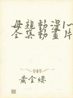 母亲动漫1~6全集动画片
