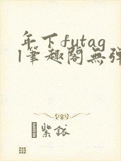 年下futagl笔趣阁无弹窗