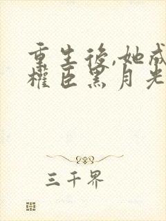 重生后,她成了权臣黑月光在线阅读