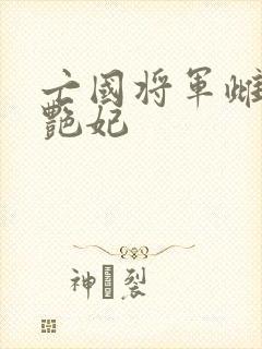 亡国将军雌堕成艳妃