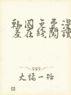 韩国免费漫画羞羞在线阅读