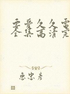 要爱久久电视剧全集高清完整版免费