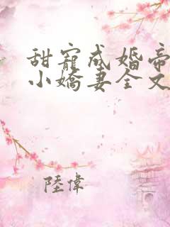 甜宠成婚帝少的小娇妻全文免费阅读