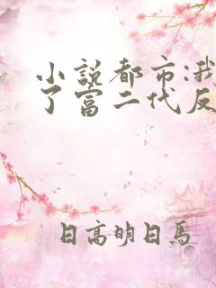 小说都市:我成了富二代反派阅读