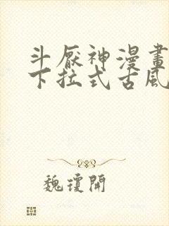 斗厌神漫画免费下拉式古风漫画网