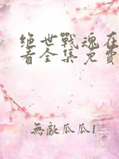 绝世战魂在线观看全集免费播放24